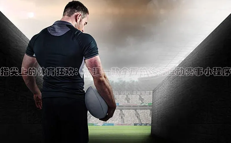 指尖上的体育狂欢：构建一款全面的体育运动赛事小程序