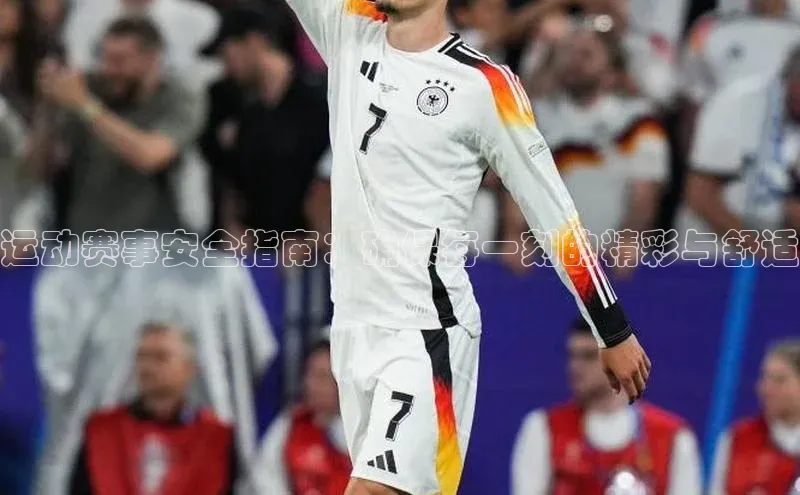 运动赛事安全指南：确保每一刻的精彩与舒适