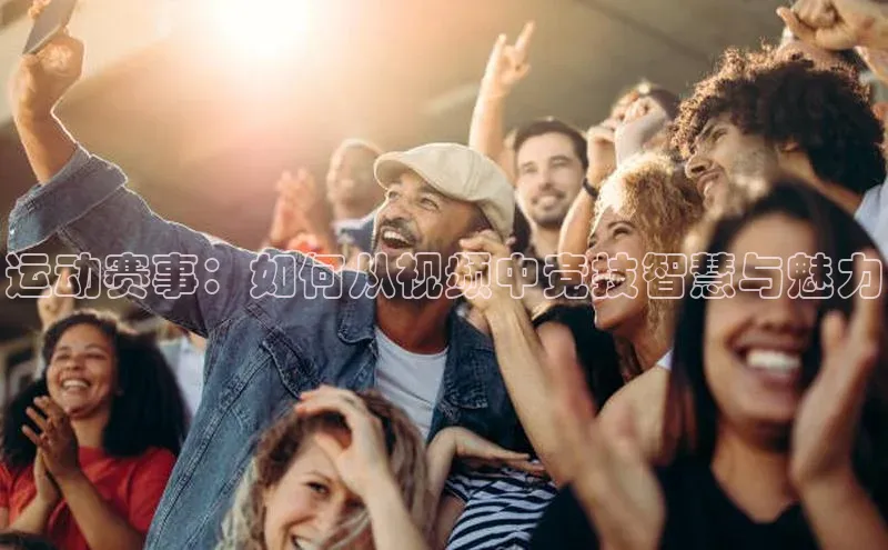 运动赛事：如何从视频中竞技智慧与魅力