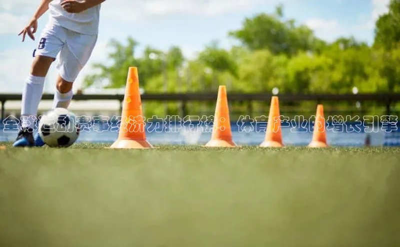 全球运动赛事经济力排行榜：体育产业的增长引擎