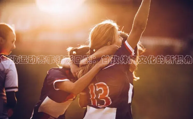 甘孜运动赛事精彩回顾：甘孜体育文化的新视角