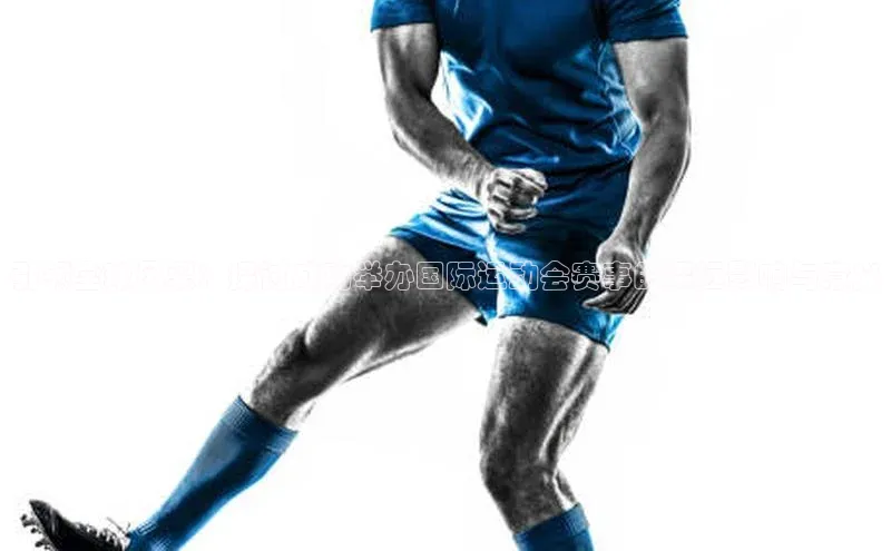 引领全球风采：探讨成功举办国际运动会赛事的深远影响与意义