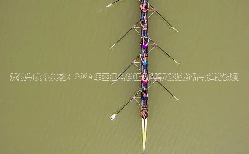 竞技与文化共融：2024年亚运会的运动赛事数据分析与趋势预测