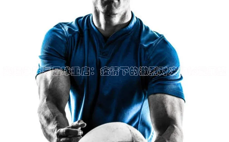 英超争胜与足球重启：疫情下的激烈对决和恢复展望