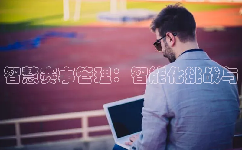 智慧赛事管理：智能化挑战与