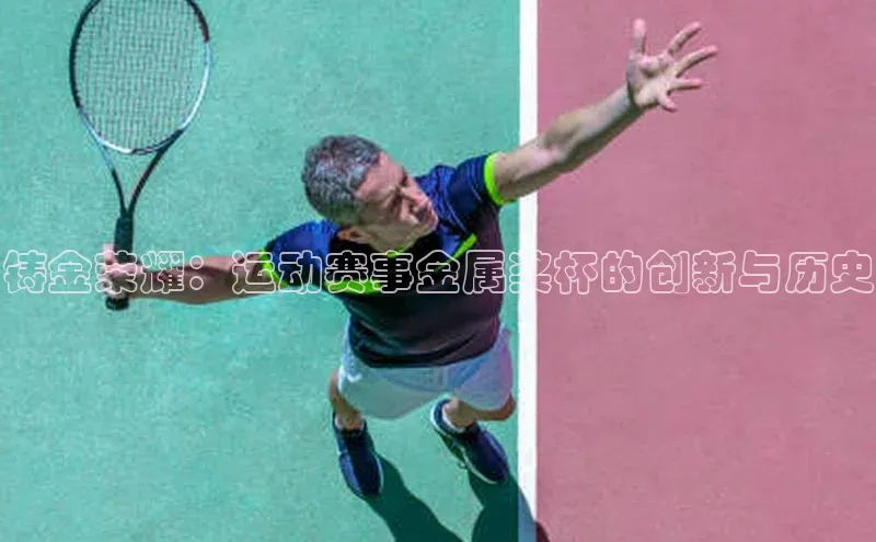 铸金荣耀：运动赛事金属奖杯的创新与历史