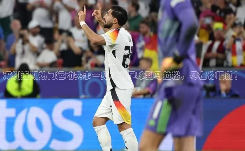 深圳近期热门运动赛事一览：从足球到马拉松，尽在你眼前！