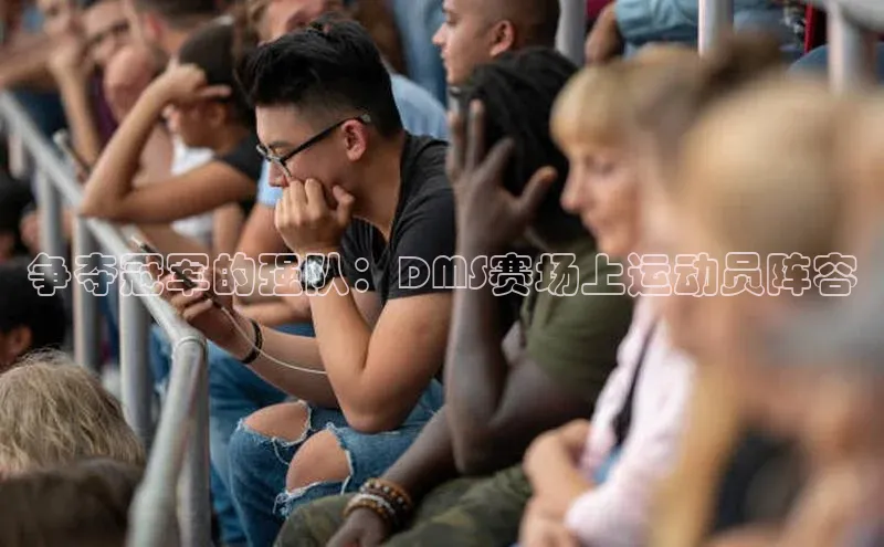 争夺冠军的强队：DMS赛场上运动员阵容